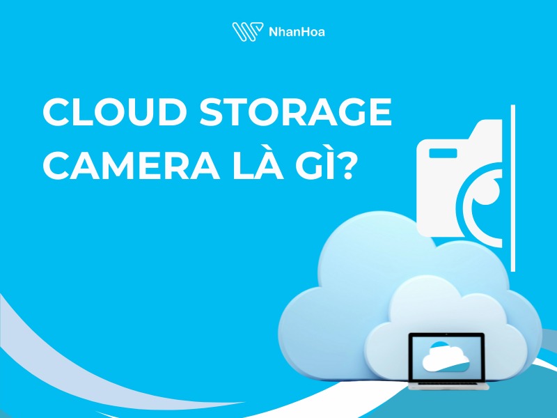 Hiểu về Cloud Storage Camera