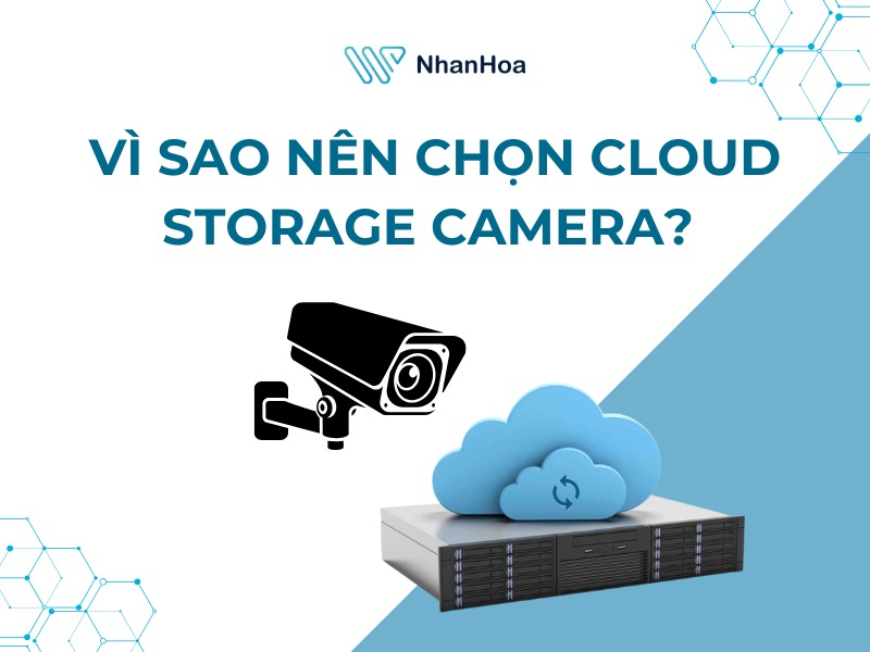 Vì sao bạn nên chọn Cloud Storage Camera?