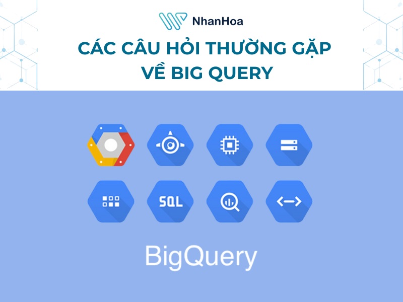 [Giải đáp] Các câu hỏi thường gặp về Big Query