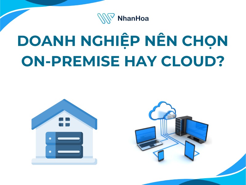Doanh nghiệp nên chọn On-premise hay Cloud?