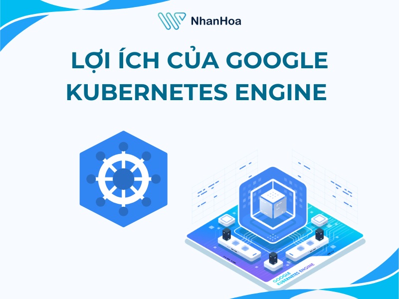Lợi ích của Google Kubernetes Engine (GKE) đối với doanh nghiệp
