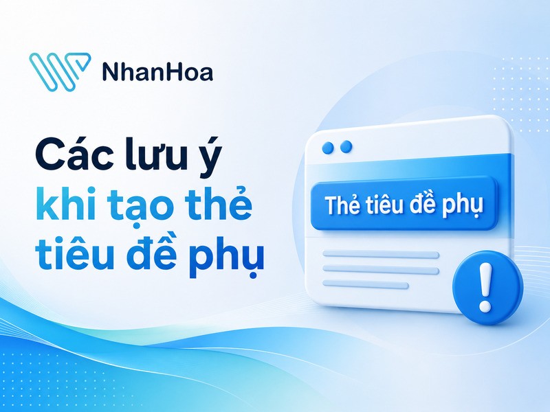 Các lưu ý khi tạo thẻ tiêu đề phụ