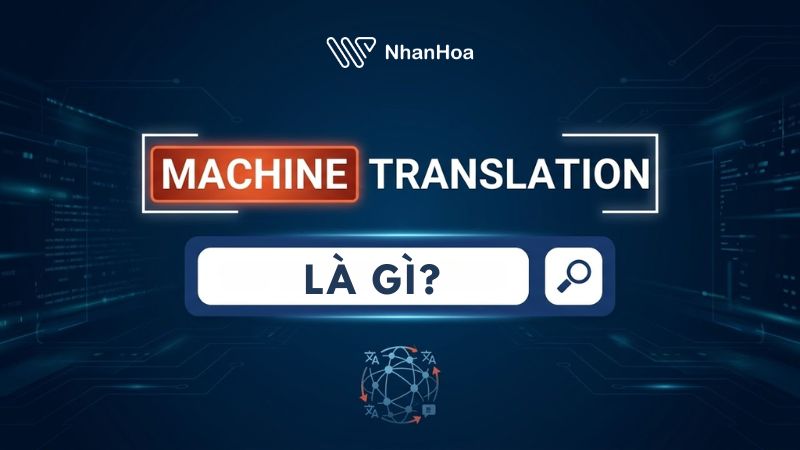 Machine Translation là gì? Lợi ích & ứng dụng nổi bật