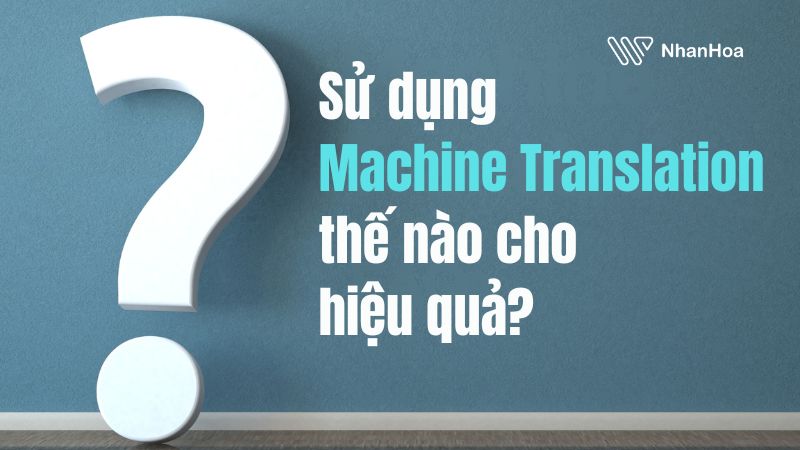 Machine Translation là gì? Lợi ích & ứng dụng nổi bật
