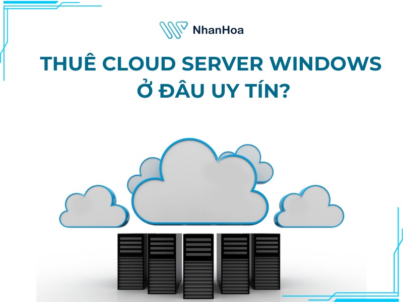Nên thuê Cloud Server Windows ở đâu?