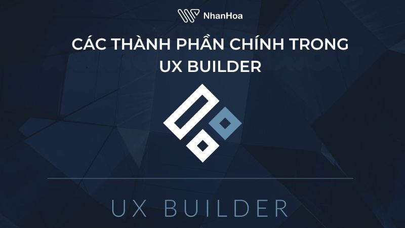 Các thành phần chính trong UX Builder