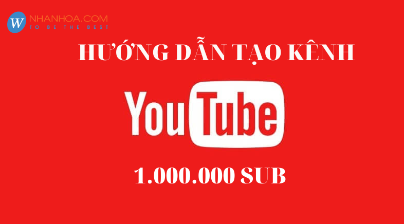 Hướng dẫn tạo kênh youtube từ A-Z, bước đà kiếm bạc tỉ năm ...