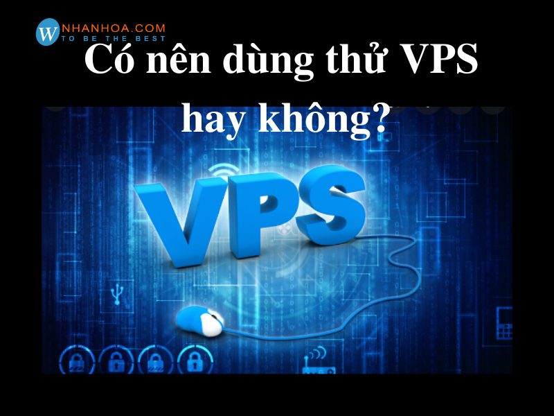 VPS dùng thử là gì? Có nên dùng thử VPS hay không?